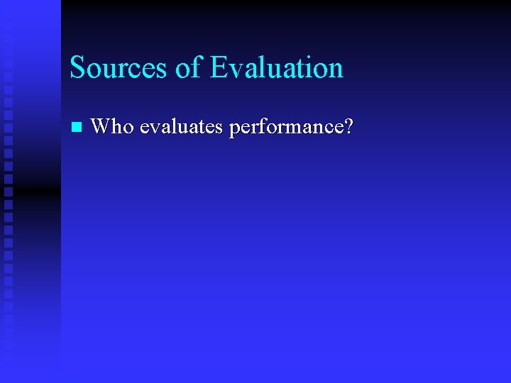 Sources of Evaluation n Who evaluates performance? 