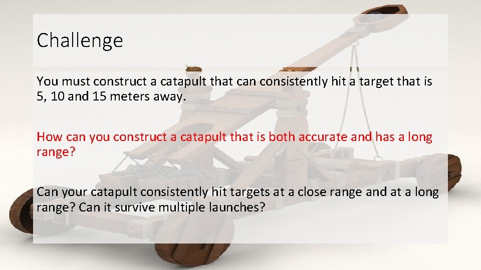 Challenge You must construct a catapult that can consistently hit a target that is