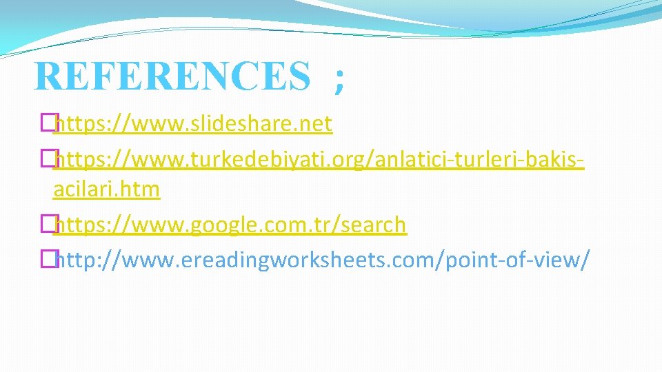 REFERENCES ; �https: //www. slideshare. net �https: //www. turkedebiyati. org/anlatici-turleri-bakisacilari. htm �https: //www. google.