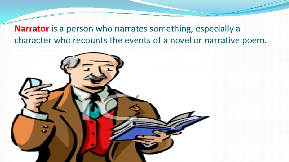 Narrator is a person who narrates something, especially a character who recounts the events