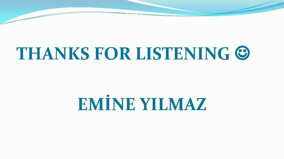 THANKS FOR LISTENING EMİNE YILMAZ 