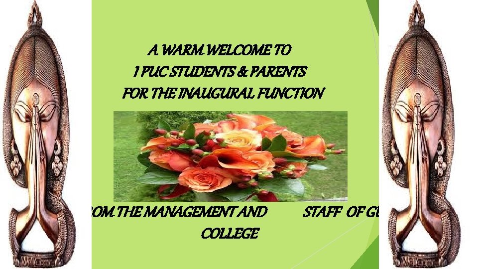 A WARM WELCOME TO I PUC STUDENTS & PARENTS FOR THE INAUGURAL FUNCTION FROM A WARM WELCOME TO I PUC STUDENTS & PARENTS FOR THE INAUGURAL FUNCTION FROM