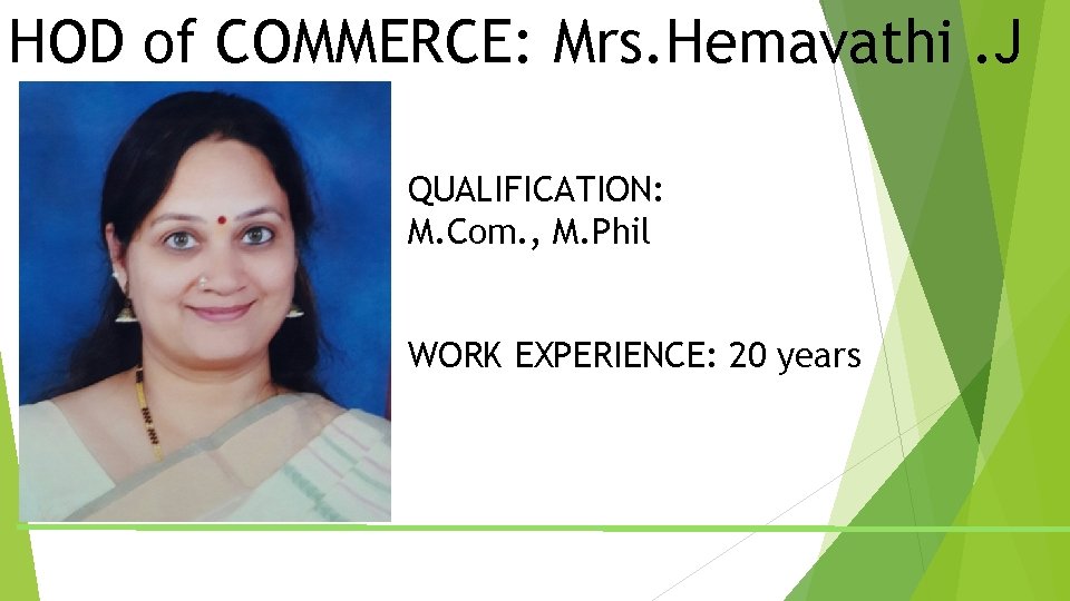 HOD of COMMERCE: Mrs. Hemavathi. J QUALIFICATION: M. Com. , M. Phil WORK EXPERIENCE: HOD of COMMERCE: Mrs. Hemavathi. J QUALIFICATION: M. Com. , M. Phil WORK EXPERIENCE: