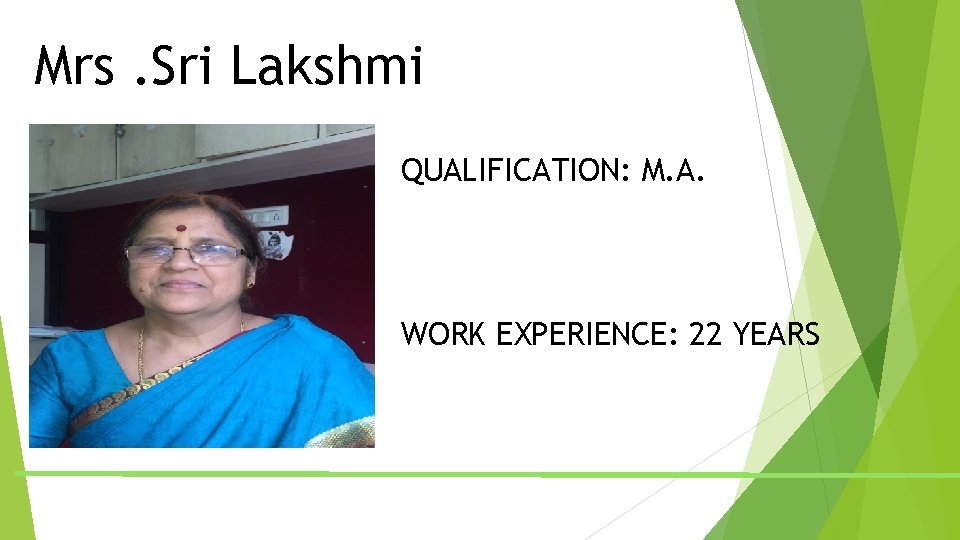 Mrs. Sri Lakshmi QUALIFICATION: M. A. WORK EXPERIENCE: 22 YEARS Mrs. Sri Lakshmi QUALIFICATION: M. A. WORK EXPERIENCE: 22 YEARS