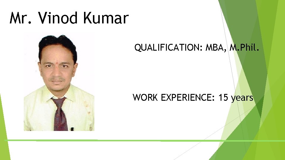 Mr. Vinod Kumar QUALIFICATION: MBA, M. Phil. WORK EXPERIENCE: 15 years Mr. Vinod Kumar QUALIFICATION: MBA, M. Phil. WORK EXPERIENCE: 15 years