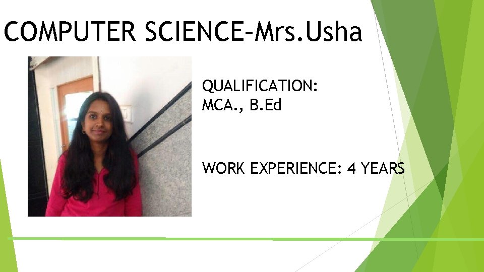 COMPUTER SCIENCE–Mrs. Usha QUALIFICATION: MCA. , B. Ed WORK EXPERIENCE: 4 YEARS COMPUTER SCIENCE–Mrs. Usha QUALIFICATION: MCA. , B. Ed WORK EXPERIENCE: 4 YEARS