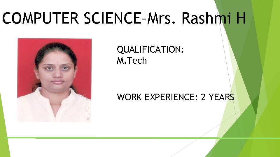 COMPUTER SCIENCE–Mrs. Rashmi H QUALIFICATION: M. Tech WORK EXPERIENCE: 2 YEARS COMPUTER SCIENCE–Mrs. Rashmi H QUALIFICATION: M. Tech WORK EXPERIENCE: 2 YEARS