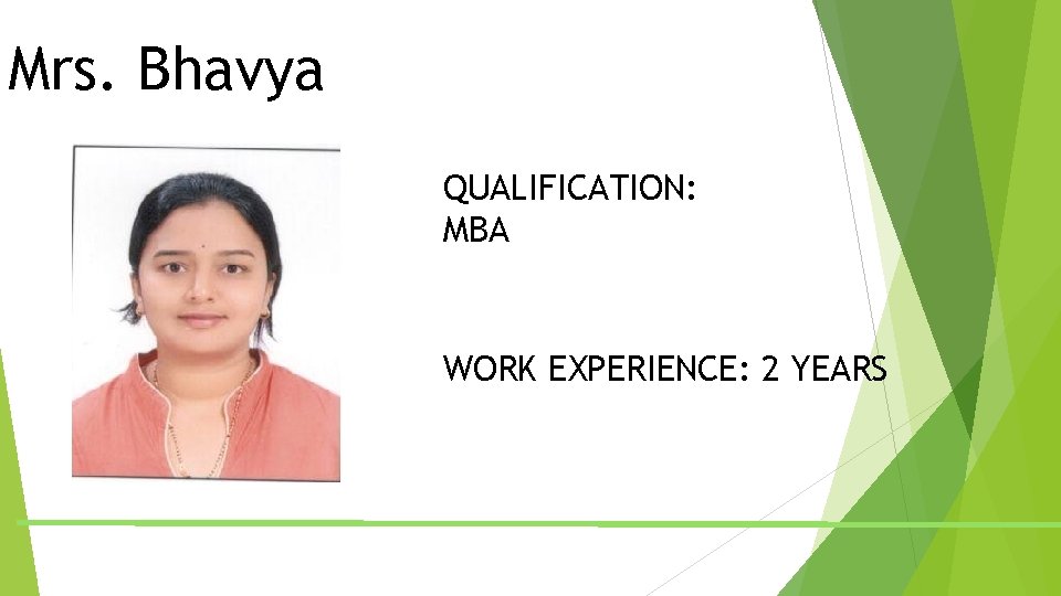 Mrs. Bhavya QUALIFICATION: MBA WORK EXPERIENCE: 2 YEARS Mrs. Bhavya QUALIFICATION: MBA WORK EXPERIENCE: 2 YEARS