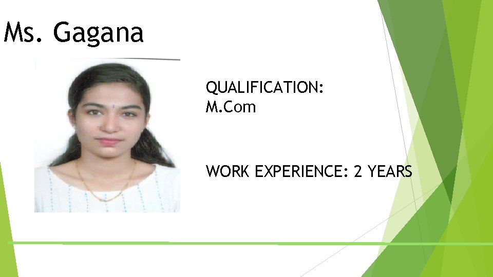 Ms. Gagana QUALIFICATION: M. Com WORK EXPERIENCE: 2 YEARS Ms. Gagana QUALIFICATION: M. Com WORK EXPERIENCE: 2 YEARS