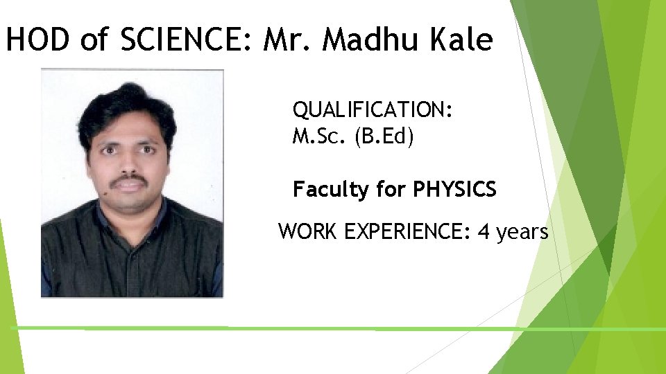 HOD of SCIENCE: Mr. Madhu Kale QUALIFICATION: M. Sc. (B. Ed) Faculty for PHYSICS HOD of SCIENCE: Mr. Madhu Kale QUALIFICATION: M. Sc. (B. Ed) Faculty for PHYSICS