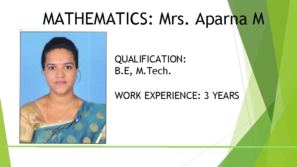 MATHEMATICS: Mrs. Aparna M QUALIFICATION: B. E, M. Tech. WORK EXPERIENCE: 3 YEARS MATHEMATICS: Mrs. Aparna M QUALIFICATION: B. E, M. Tech. WORK EXPERIENCE: 3 YEARS