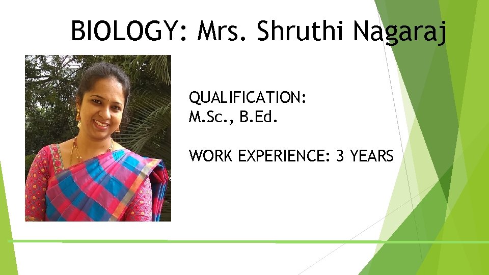 BIOLOGY: Mrs. Shruthi Nagaraj QUALIFICATION: M. Sc. , B. Ed. WORK EXPERIENCE: 3 YEARS BIOLOGY: Mrs. Shruthi Nagaraj QUALIFICATION: M. Sc. , B. Ed. WORK EXPERIENCE: 3 YEARS