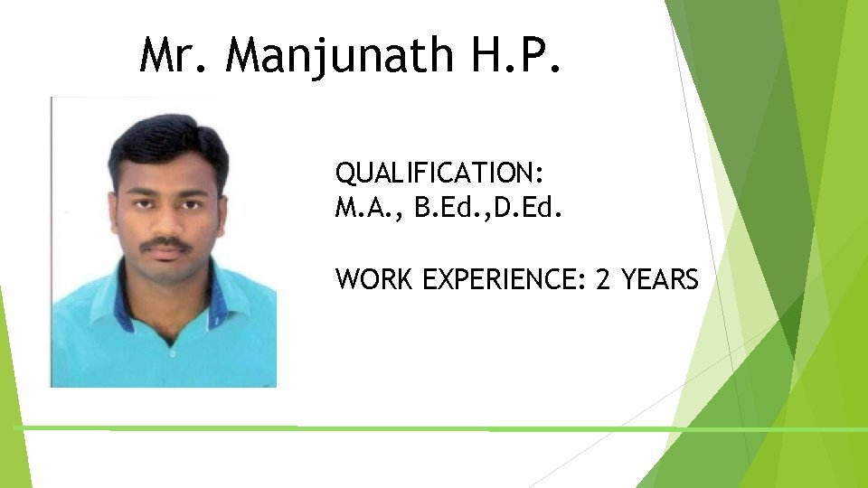 Mr. Manjunath H. P. QUALIFICATION: M. A. , B. Ed. , D. Ed. WORK Mr. Manjunath H. P. QUALIFICATION: M. A. , B. Ed. , D. Ed. WORK