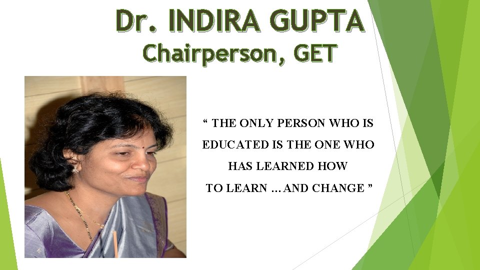 Dr. INDIRA GUPTA Chairperson, GET “ THE ONLY PERSON WHO IS EDUCATED IS THE Dr. INDIRA GUPTA Chairperson, GET “ THE ONLY PERSON WHO IS EDUCATED IS THE