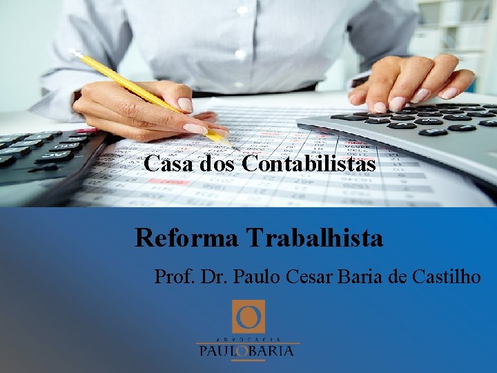 Casa dos Contabilistas Reforma Trabalhista Prof. Dr. Paulo Cesar Baria de Castilho 