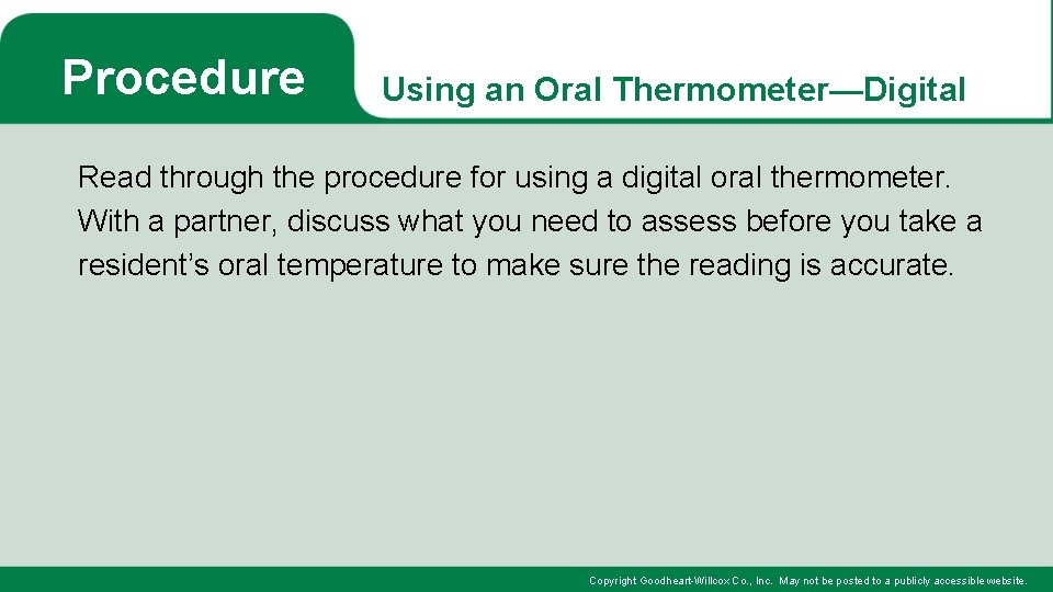 Procedure Using an Oral Thermometer—Digital Read through the procedure for using a digital oral