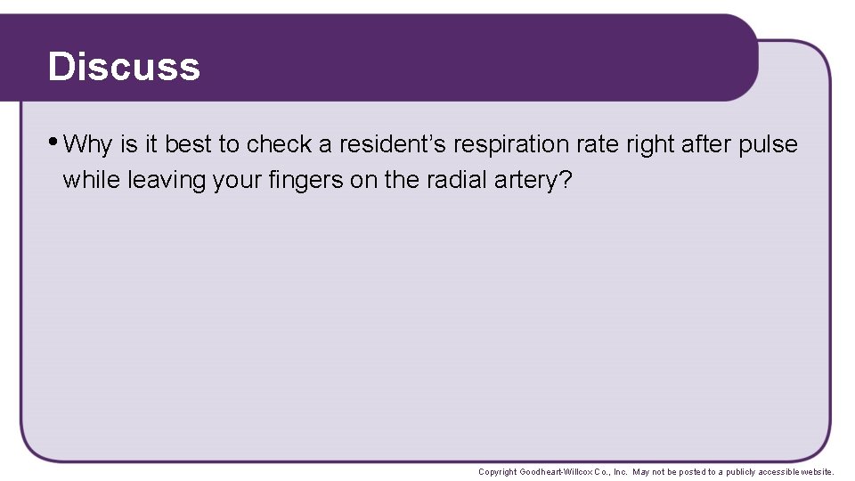 Discuss • Why is it best to check a resident’s respiration rate right after