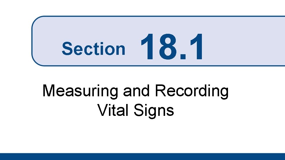Section 18. 1 Measuring and Recording Vital Signs 
