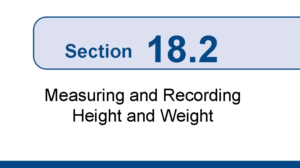 Section 18. 2 Measuring and Recording Height and Weight 