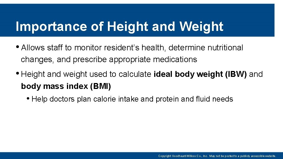 Importance of Height and Weight • Allows staff to monitor resident’s health, determine nutritional