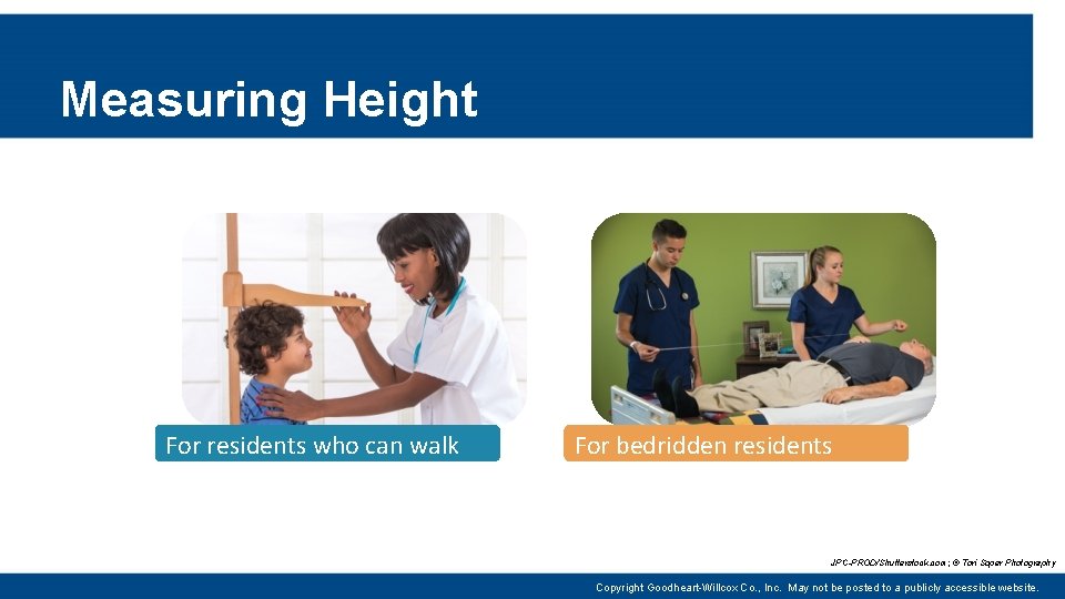 Measuring Height For residents who can walk For bedridden residents JPC-PROD/Shutterstock. com; © Tori