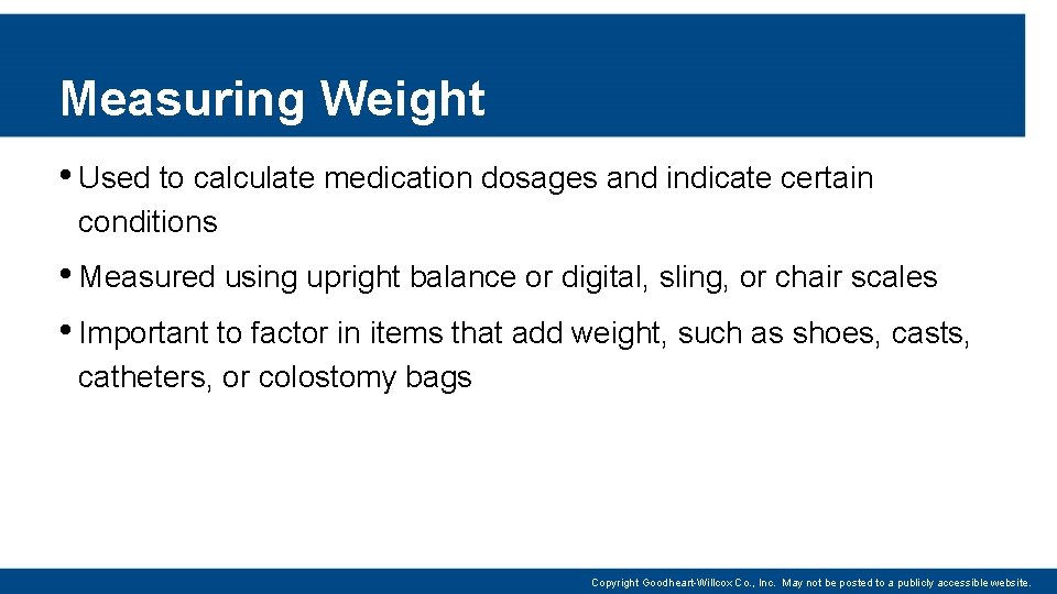 Measuring Weight • Used to calculate medication dosages and indicate certain conditions • Measured