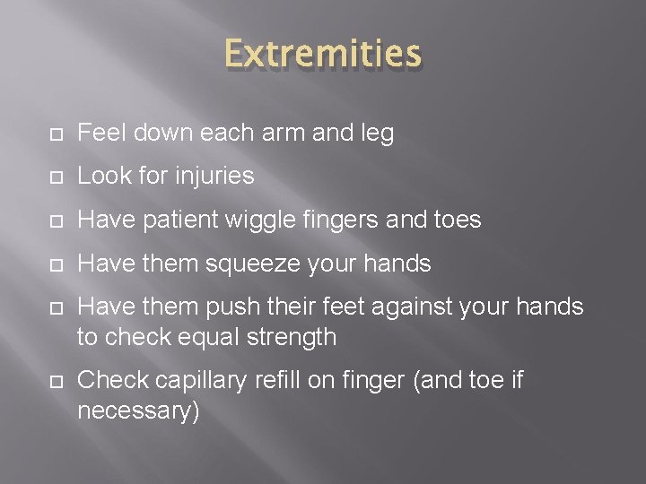 Extremities Feel down each arm and leg Look for injuries Have patient wiggle fingers