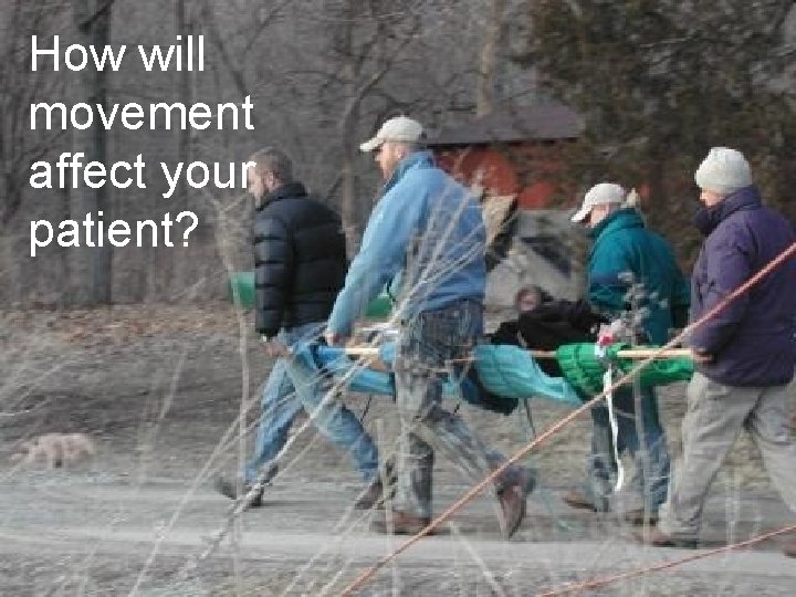 How will movement affect your patient? 