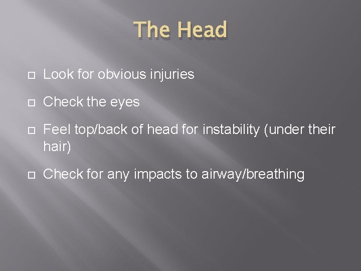 The Head Look for obvious injuries Check the eyes Feel top/back of head for