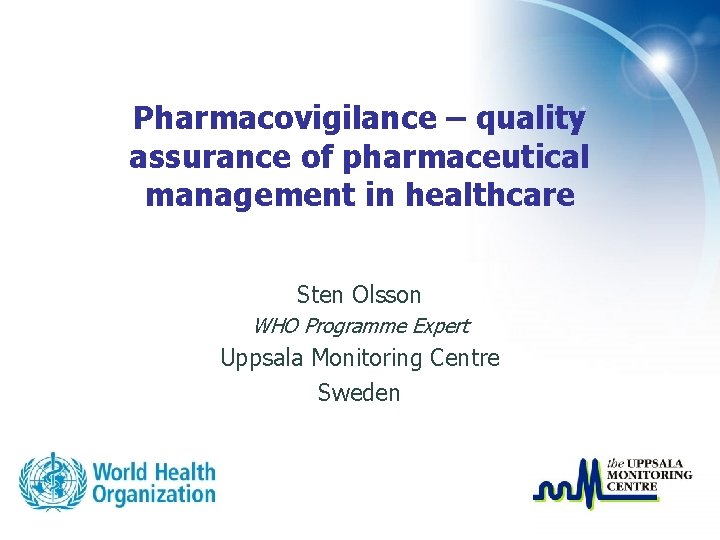 Pharmacovigilance – quality assurance of pharmaceutical management in healthcare Sten Olsson WHO Programme Expert