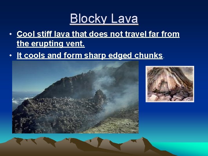 Blocky Lava • Cool stiff lava that does not travel far from the erupting
