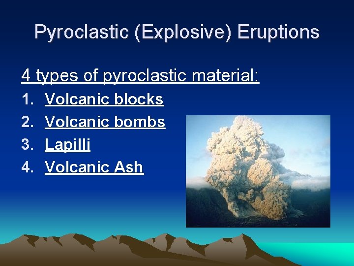Pyroclastic (Explosive) Eruptions 4 types of pyroclastic material: 1. 2. 3. 4. Volcanic blocks