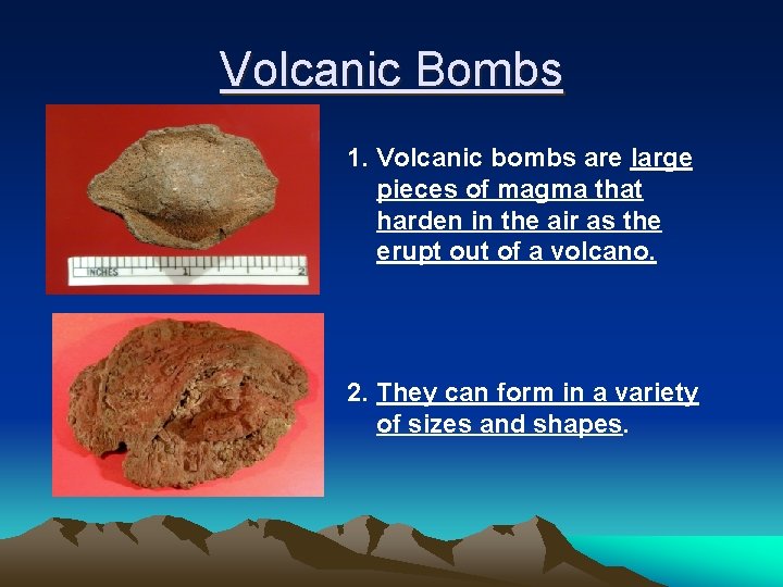 Volcanic Bombs 1. Volcanic bombs are large pieces of magma that harden in the