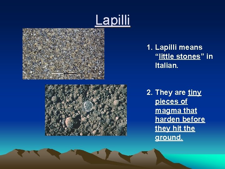 Lapilli 1. Lapilli means “little stones” in Italian. 2. They are tiny pieces of