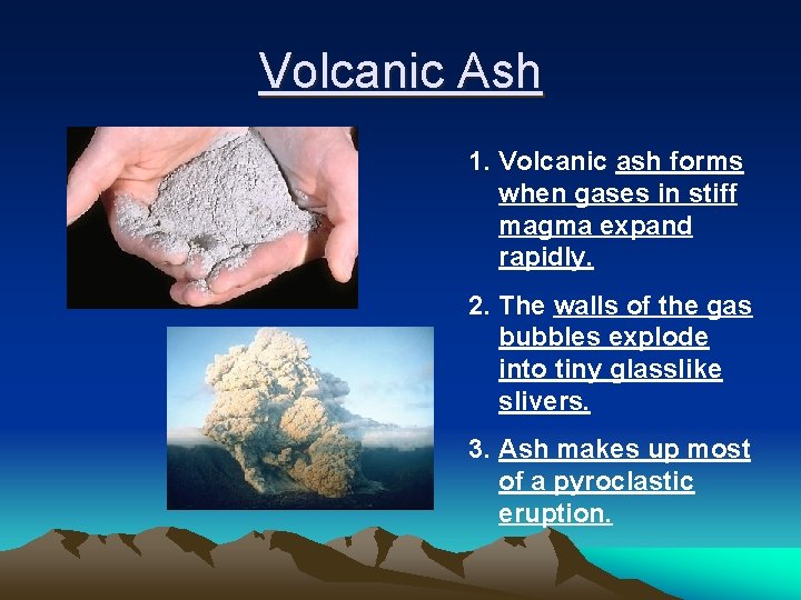 Volcanic Ash 1. Volcanic ash forms when gases in stiff magma expand rapidly. 2.