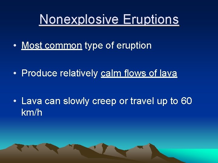 Nonexplosive Eruptions • Most common type of eruption • Produce relatively calm flows of