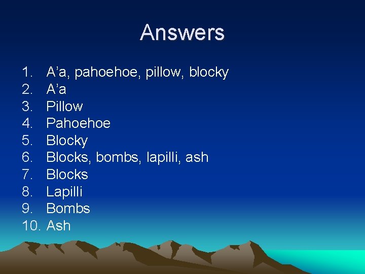 Answers 1. A’a, pahoehoe, pillow, blocky 2. A’a 3. Pillow 4. Pahoehoe 5. Blocky