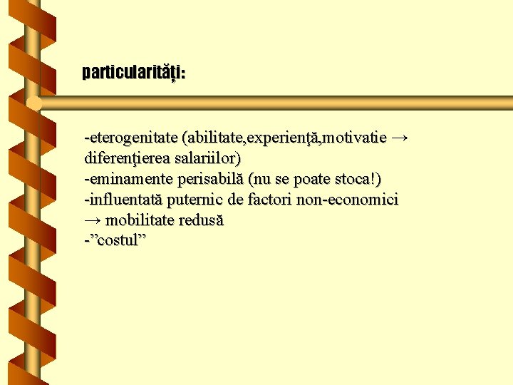 particularităţi: -eterogenitate (abilitate, experienţă, motivatie → diferenţierea salariilor) -eminamente perisabilă (nu se poate stoca!)