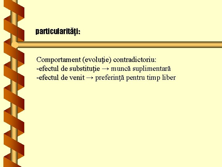particularităţi: Comportament (evoluţie) contradictoriu: -efectul de substituţie → muncă suplimentară -efectul de venit →