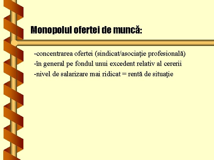 Monopolul ofertei de muncă: -concentrarea ofertei (sindicat/asociaţie profesională) -în general pe fondul unui excedent