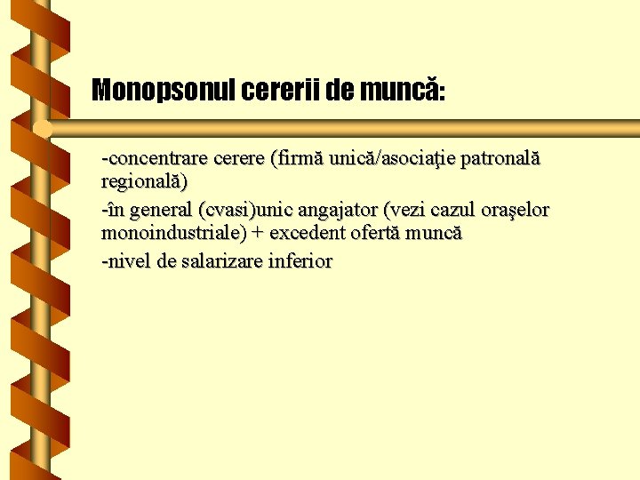 Monopsonul cererii de muncă: -concentrare cerere (firmă unică/asociaţie patronală regională) -în general (cvasi)unic angajator