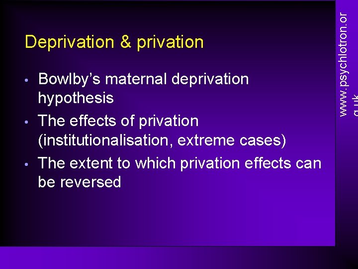  • • • Bowlby’s maternal deprivation hypothesis The effects of privation (institutionalisation, extreme