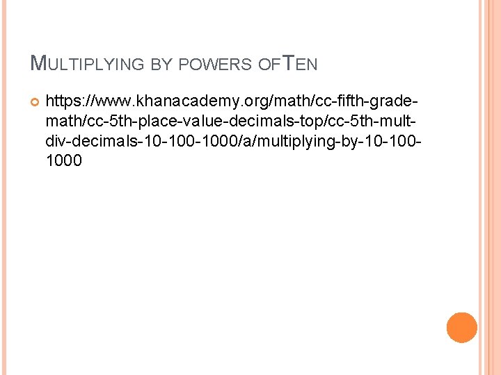 MULTIPLYING BY POWERS OF TEN https: //www. khanacademy. org/math/cc-fifth-grademath/cc-5 th-place-value-decimals-top/cc-5 th-multdiv-decimals-10 -1000/a/multiplying-by-10 -1001000 
