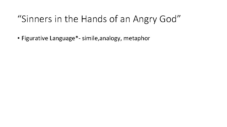 “Sinners in the Hands of an Angry God” • Figurative Language*- simile, analogy, metaphor