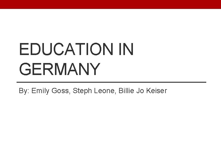 EDUCATION IN GERMANY By: Emily Goss, Steph Leone, Billie Jo Keiser 