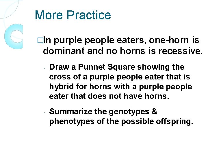 More Practice �In purple people eaters, one-horn is dominant and no horns is recessive.