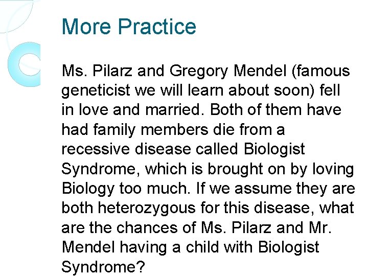 More Practice Ms. Pilarz and Gregory Mendel (famous geneticist we will learn about soon)