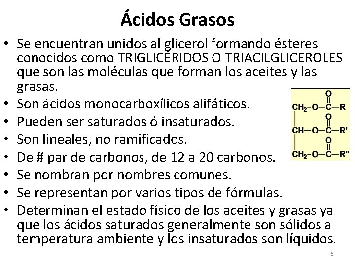 Ácidos Grasos • Se encuentran unidos al glicerol formando ésteres conocidos como TRIGLICÉRIDOS O