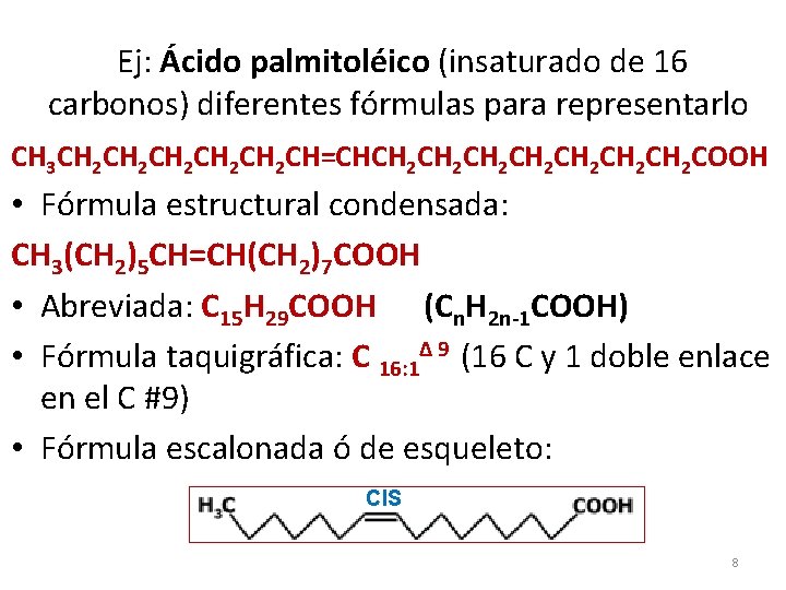 Ej: Ácido palmitoléico (insaturado de 16 carbonos) diferentes fórmulas para representarlo CH 3 CH Ej: Ácido palmitoléico (insaturado de 16 carbonos) diferentes fórmulas para representarlo CH 3 CH
