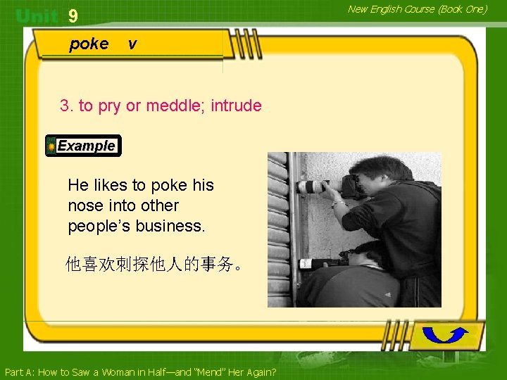 New English Course (Book One) 9 poke v 3. to pry or meddle; intrude